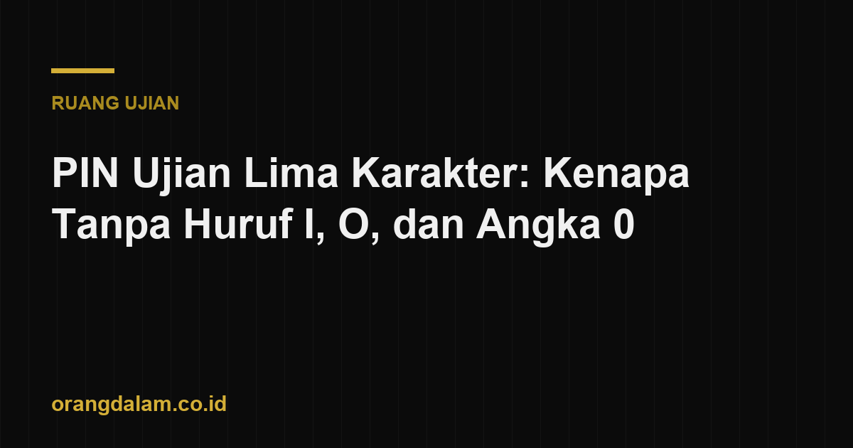 PIN Ujian Lima Karakter: Kenapa Tanpa Huruf I, O, dan Angka 0