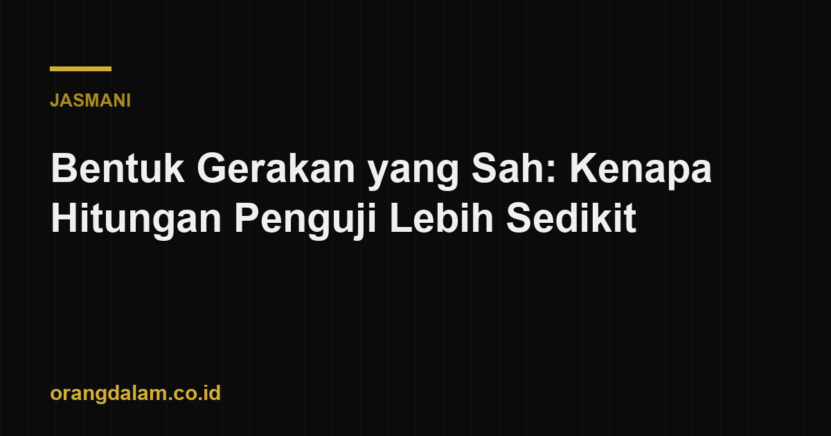 Bentuk Gerakan yang Sah: Kenapa Hitungan Penguji Lebih Sedikit