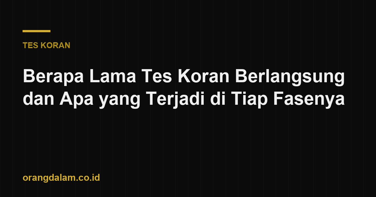 Berapa Lama Tes Koran Berlangsung dan Apa yang Terjadi di Tiap Fasenya