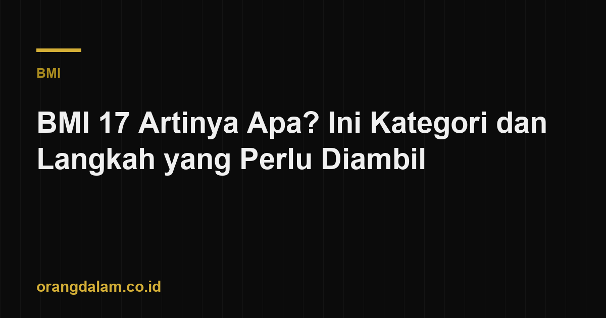BMI 17 Artinya Apa? Ini Kategori dan Langkah yang Perlu Diambil