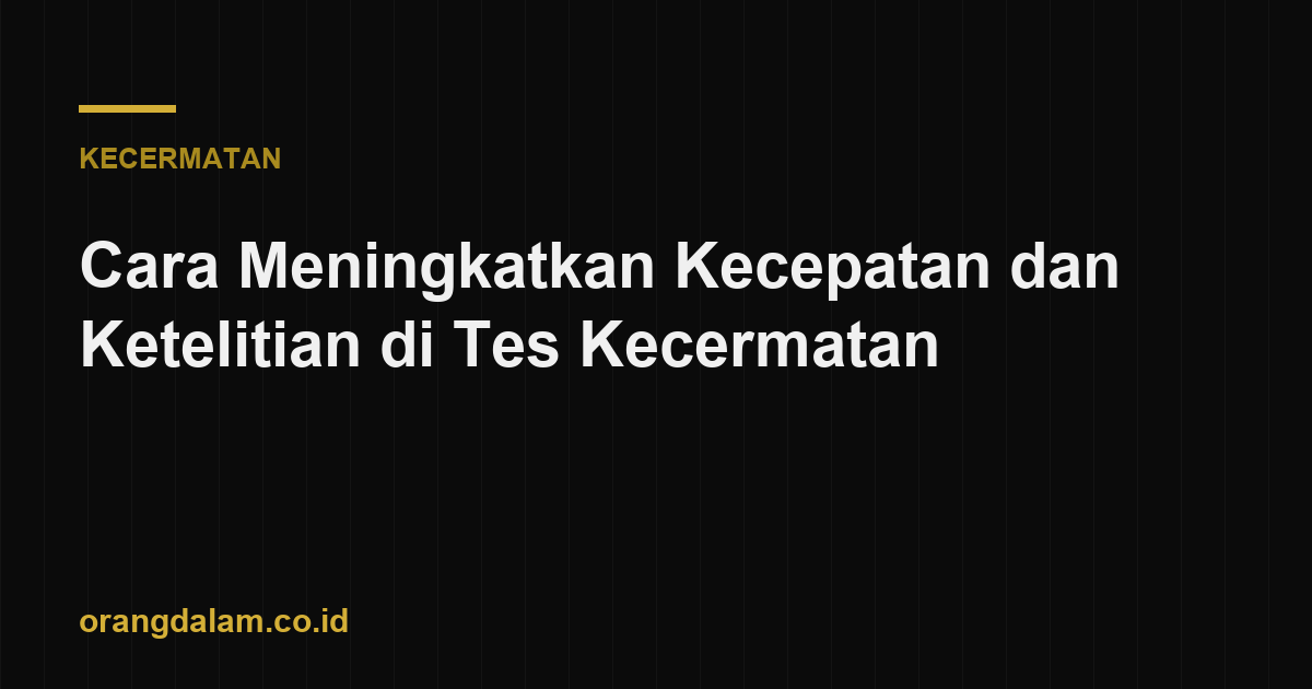 Cara Meningkatkan Kecepatan dan Ketelitian di Tes Kecermatan