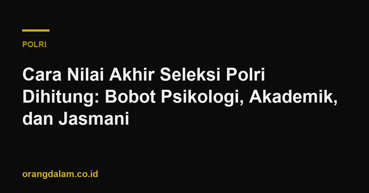 Cara Nilai Akhir Seleksi Polri Dihitung: Bobot Psikologi, Akademik, dan Jasmani