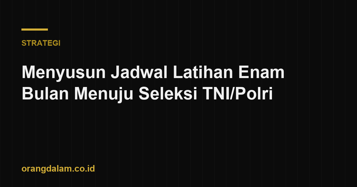 Menyusun Jadwal Latihan Enam Bulan Menuju Seleksi TNI/Polri