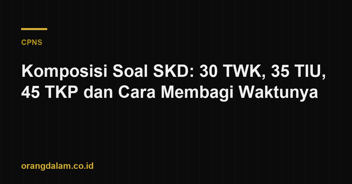Komposisi Soal SKD: 30 TWK, 35 TIU, 45 TKP dan Cara Membagi Waktunya