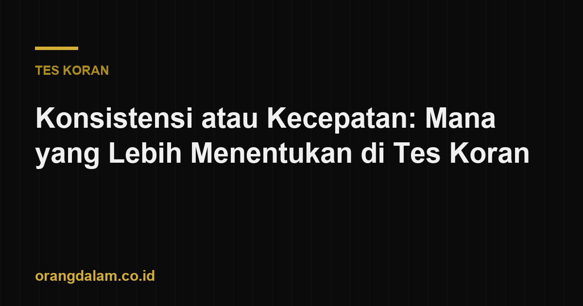 Konsistensi atau Kecepatan: Mana yang Lebih Menentukan di Tes Koran