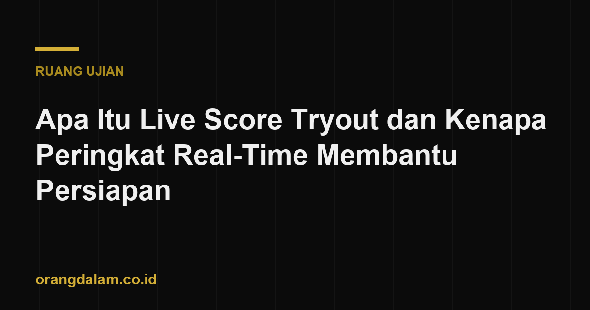 Apa Itu Live Score Tryout dan Kenapa Peringkat Real-Time Membantu Persiapan