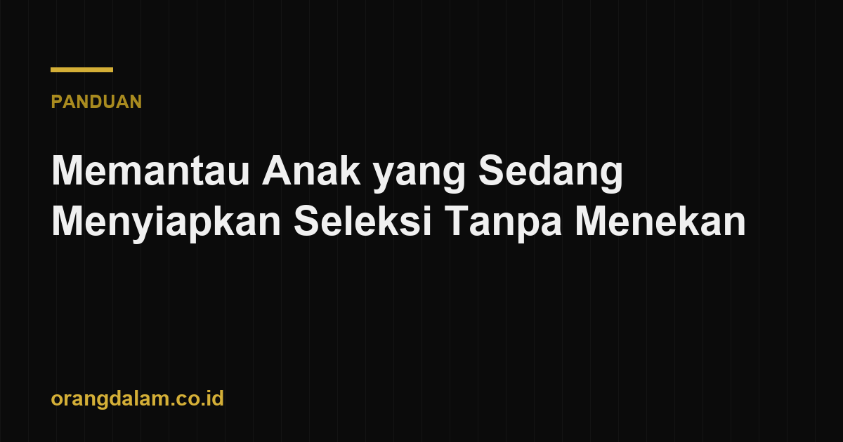 Memantau Anak yang Sedang Menyiapkan Seleksi Tanpa Menekan