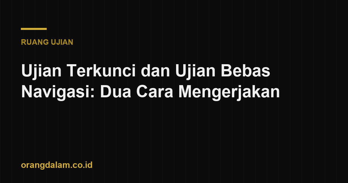 Ujian Terkunci dan Ujian Bebas Navigasi: Dua Cara Mengerjakan