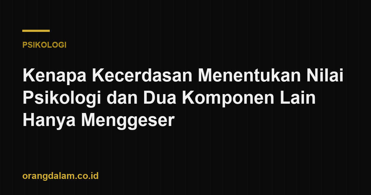 Kenapa Kecerdasan Menentukan Nilai Psikologi dan Dua Komponen Lain Hanya Menggeser