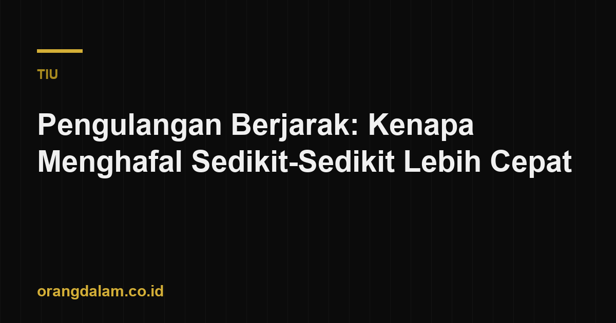 Pengulangan Berjarak: Kenapa Menghafal Sedikit-Sedikit Lebih Cepat
