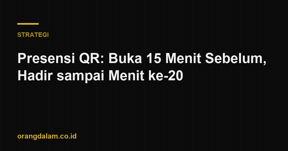 Presensi QR: Buka 15 Menit Sebelum, Hadir sampai Menit ke-20
