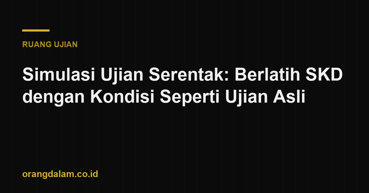Simulasi Ujian Serentak: Berlatih SKD dengan Kondisi Seperti Ujian Asli