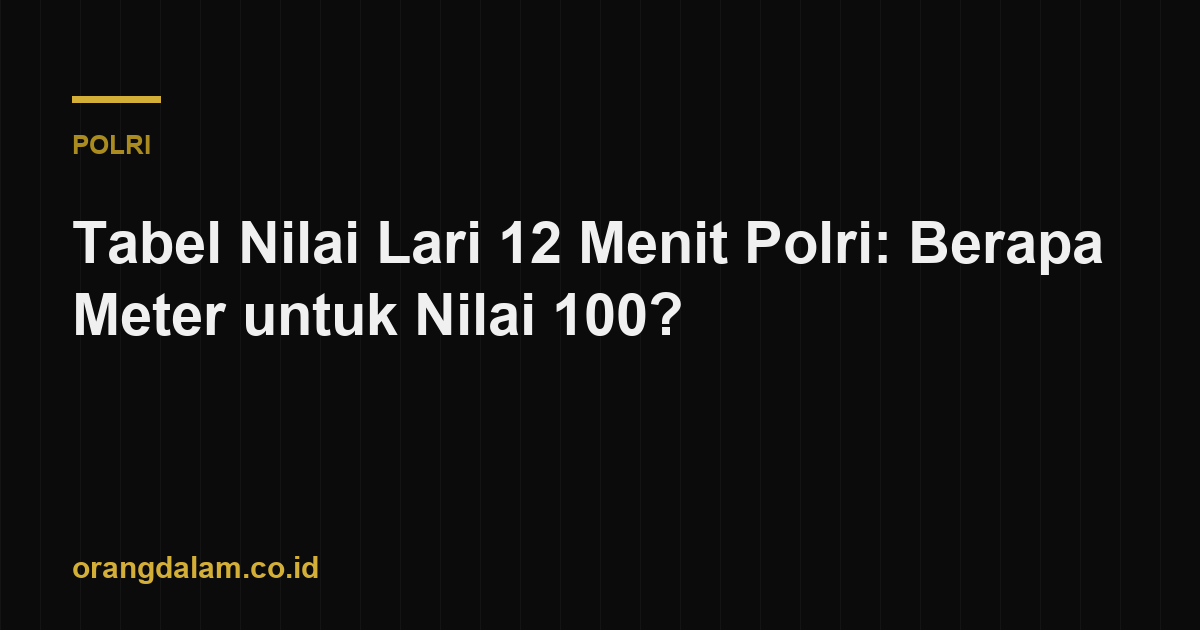 Tabel Nilai Lari 12 Menit Polri: Berapa Meter untuk Nilai 100?