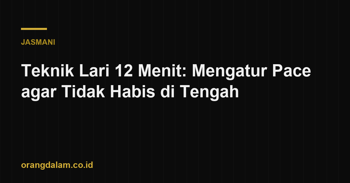 Teknik Lari 12 Menit: Mengatur Pace agar Tidak Habis di Tengah