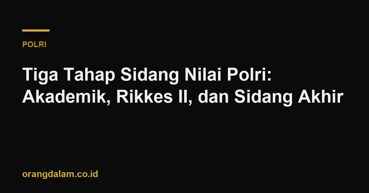 Tiga Tahap Sidang Nilai Polri: Akademik, Rikkes II, dan Sidang Akhir