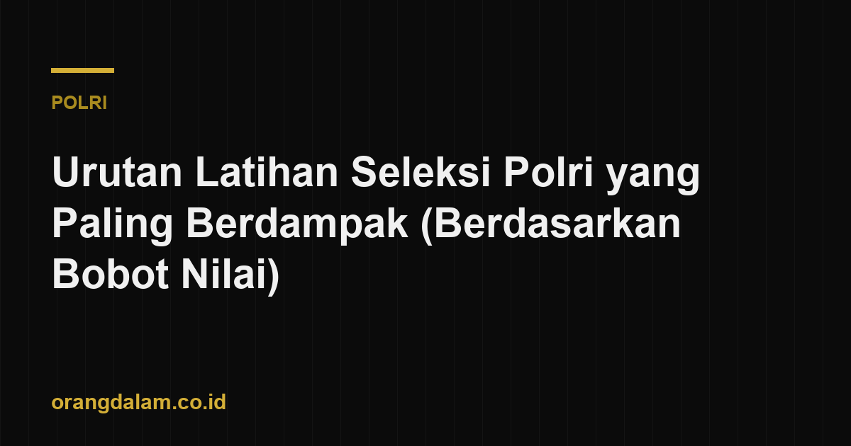 Urutan Latihan Seleksi Polri yang Paling Berdampak (Berdasarkan Bobot Nilai)